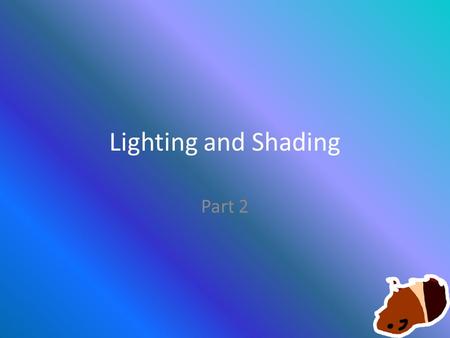 Lighting and Shading Part 2. Global Ambient Light There are at least 8 OpenGL lights and 1 Global Ambient Setting the Global Ambient globalAmbient[] =