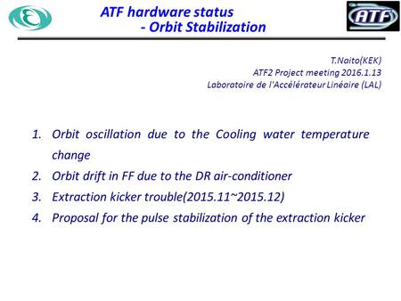 ATF hardware status - Orbit Stabilization T.Naito(KEK) ATF2 Project meeting 2016.1.13 Laboratoire de l'Accélérateur Linéaire (LAL) 1.Orbit oscillation.