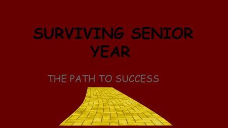 THE PATH TO SUCCESS SURVIVING SENIOR YEAR. WHICH ROAD WILL YOU TAKE? COLLEGE/UNIVERSITY COMMUNITY COLLEGE TECHNICAL SCHOOL MILITARY WORK FORCE.