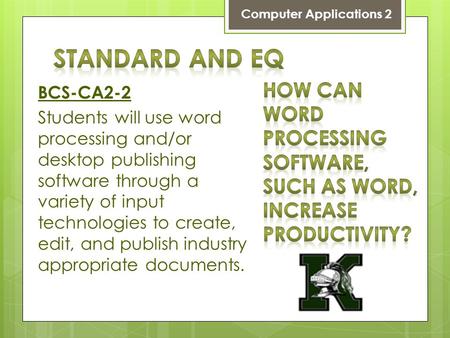 BCS-CA2-2 Students will use word processing and/or desktop publishing software through a variety of input technologies to create, edit, and publish industry.