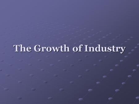 The Growth of Industry. War of 1812 Conflict began between Great Britain & France over control of the Atlantic trade. To avoid conflict, the U.S. halted.