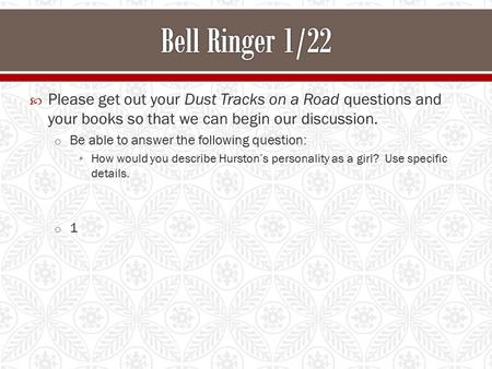  Please get out your Dust Tracks on a Road questions and your books so that we can begin our discussion. o Be able to answer the following question: How.