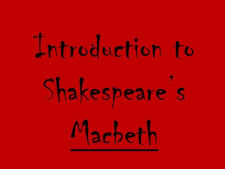 Introduction to Shakespeare’s Macbeth.  Born April 23 rd, 1564  Started out performing with “The Lord Chamberlain’s Men”  Gave him a chance to write.