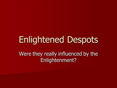 Enlightened Despots Were they really influenced by the Enlightenment?