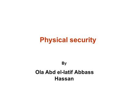 Physical security By Ola Abd el-latif Abbass Hassan.