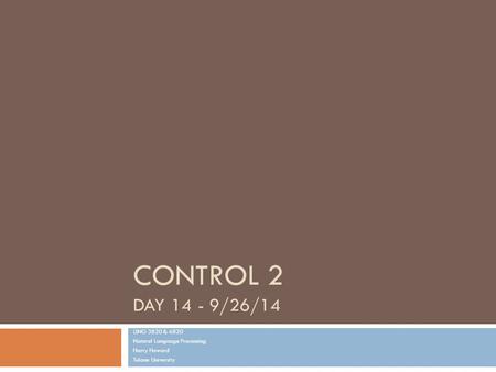 CONTROL 2 DAY 14 - 9/26/14 LING 3820 & 6820 Natural Language Processing Harry Howard Tulane University.