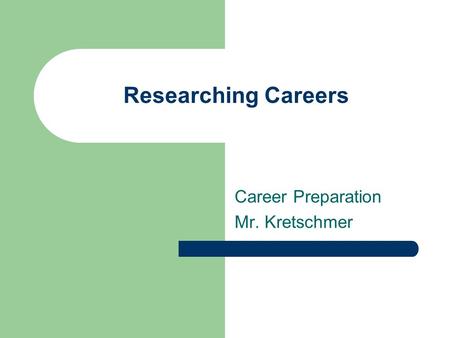 Researching Careers Career Preparation Mr. Kretschmer.