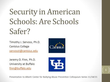 Security in American Schools: Are Schools Safer? Timothy J. Servoss, Ph.D. Canisius College Jeremy D. Finn, Ph.D. University at Buffalo.