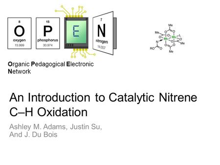 Organic Pedagogical Electronic Network An Introduction to Catalytic Nitrene C–H Oxidation Ashley M. Adams, Justin Su, And J. Du Bois.