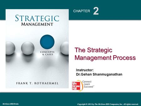 2 CHAPTER The Strategic Management Process McGraw-Hill/Irwin Copyright © 2013 by The McGraw-Hill Companies, Inc. All rights reserved. Instructor: Dr.Gehan.