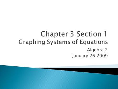 Algebra 2 January 26 2009. 1. What are the 3 steps to graphing a linear equation? (section 2.2; Jan 12) 2. What is true about the slopes of perpendicular.