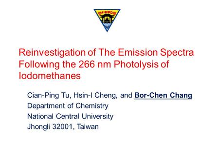 Reinvestigation of The Emission Spectra Following the 266 nm Photolysis of Iodomethanes Cian-Ping Tu, Hsin-I Cheng, and Bor-Chen Chang Department of Chemistry.