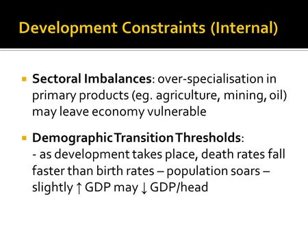  Sectoral Imbalances: over-specialisation in primary products (eg. agriculture, mining, oil) may leave economy vulnerable  Demographic Transition Thresholds: