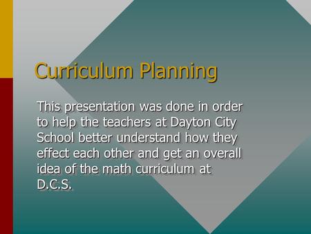 Curriculum Planning This presentation was done in order to help the teachers at Dayton City School better understand how they effect each other and get.