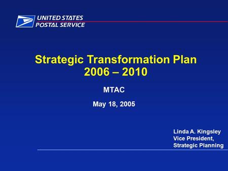 Strategic Transformation Plan 2006 – 2010 MTAC May 18, 2005 Linda A. Kingsley Vice President, Strategic Planning.