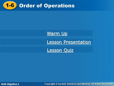 Holt Algebra 1 1-6 Order of Operations 1-6 Order of Operations Holt Algebra 1 Warm Up Warm Up Lesson Presentation Lesson Presentation Lesson Quiz Lesson.