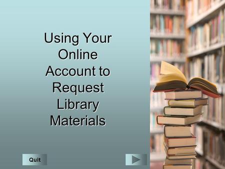 Using Your Online Account to Request Library Materials Quit.