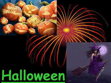 Halloween. About Halloween: Halloween is All Saints' Day, when spirits of the dead come back to the earth.