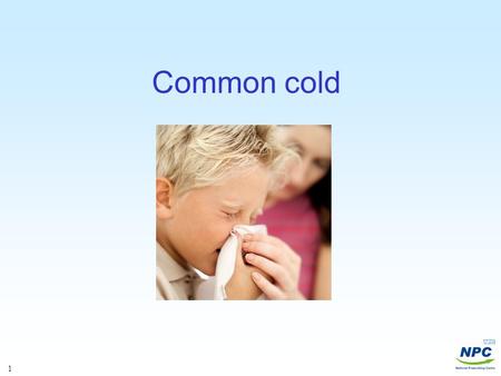 1 Common cold. 2 Background Heikkinen T and Järvinen A. Lancet 2003;361:51–59. Viral cause : rhinoviruses 30–50%, coronaviruses 10–15%, influenza viruses.