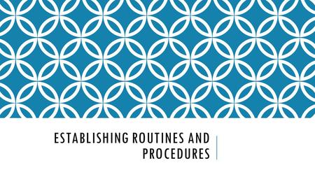 ESTABLISHING ROUTINES AND PROCEDURES. THINK ABOUT YOUR CLASSROOM… What behaviors really got under your skin? What behaviors bothered you the most when.