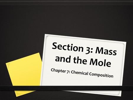 Section 3: Mass and the Mole Chapter 7: Chemical Composition.