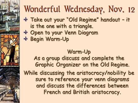 Wonderful Wednesday, Nov. 12 VTake out your “Old Regime” handout – it is the one with a triangle. VOpen to your Venn Diagram VBegin Warm-Up Warm-Up As.