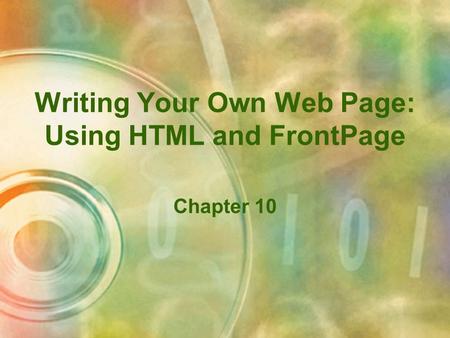 Writing Your Own Web Page: Using HTML and FrontPage Chapter 10.