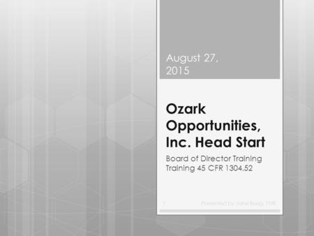 Ozark Opportunities, Inc. Head Start Board of Director Training Training 45 CFR 1304.52 August 27, 2015 Presented by Jane Bueg, PHR1.