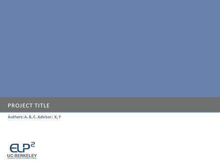 PROJECT TITLE Authors: A, B, C. Advisor: X, Y. SUBTITLE (TRANSITION SLIDE)