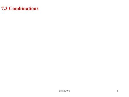 7.3 Combinations Math 30-11. A combination is a selection of a group of objects taken from a larger pool for which the kinds of objects selected is of.