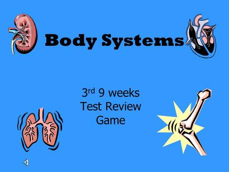 Body Systems 3 rd 9 weeks Test Review Game. Misc.Circulatory System Digestive System Skeletal & Muscular Systems Respiratory& Excretory Systems 100 200.