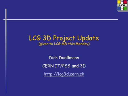 LCG 3D Project Update (given to LCG MB this Monday) Dirk Duellmann CERN IT/PSS and 3D