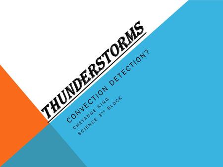 THUNDERSTORMS CONVECTION DETECTION? CHEYANNE KING SCIENCE 3 RD BLOCK.