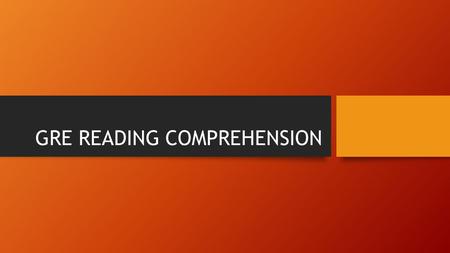 GRE READING COMPREHENSION. READING COMPREHENSION PASSAGE STRUCTURES Three Classic GRE Passage Structures Arguing a Position Discussing something specific.