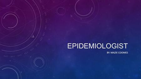 EPIDEMIOLOGIST BY: MAZIE COOMES. CORRECT NAME OF THE CAREER Epidemiologist.