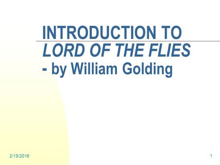 2/15/20161 INTRODUCTION TO LORD OF THE FLIES - by William Golding.