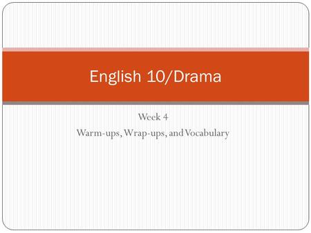 Week 4 Warm-ups, Wrap-ups, and Vocabulary English 10/Drama.