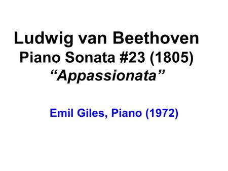 Ludwig van Beethoven Piano Sonata #23 (1805) “Appassionata” Emil Giles, Piano (1972)