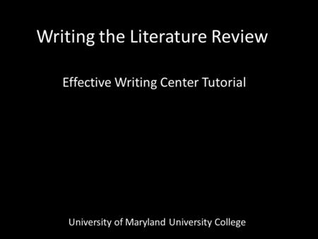 Writing the Literature Review Effective Writing Center Tutorial University of Maryland University College.