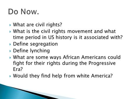  What are civil rights?  What is the civil rights movement and what time period in US history is it associated with?  Define segregation  Define lynching.