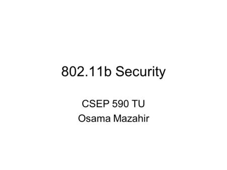 802.11b Security CSEP 590 TU Osama Mazahir. Introduction Packets are sent out into the air for anyone to receive Eavesdropping is a much larger concern.