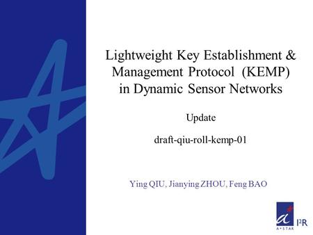 Lightweight Key Establishment & Management Protocol (KEMP) in Dynamic Sensor Networks Update draft-qiu-roll-kemp-01 Ying QIU, Jianying ZHOU, Feng BAO.