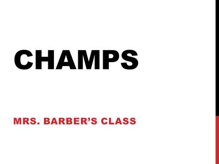 CHAMPS MRS. BARBER’S CLASS. DIRECT INSTRUCTION C: No talking. H: Write down any questions you have and hold them until the Q&A at the end of the lecture.