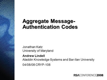 Jonathan Katz University of Maryland Andrew Lindell Aladdin Knowledge Systems and Bar-Ilan University 04/08/08 CRYP-108 Aggregate Message- Authentication.