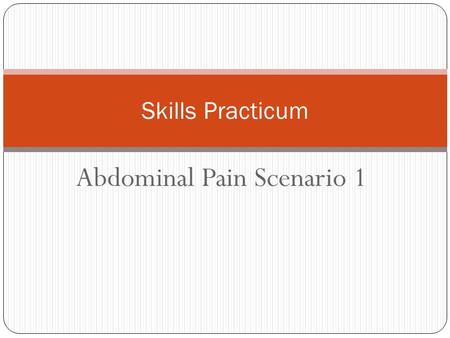 Abdominal Pain Scenario 1 Skills Practicum. You Are working in the ER as a nurse.