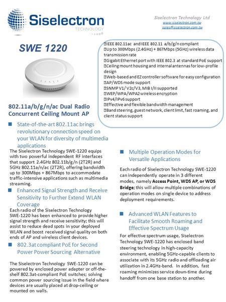 802.11a/b/g/n/ac Dual Radio Concurrent Ceiling Mount AP The Siselectron Technology SWE-1220 equips with two powerful independent RF interfaces that support.