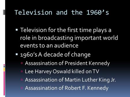 Television and the 1960’s  Television for the first time plays a role in broadcasting important world events to an audience  1960’s A decade of change.