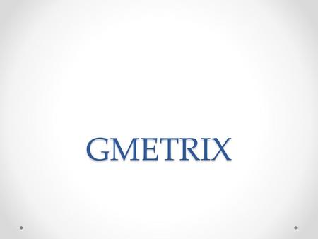 GMETRIX. Contact Information 1-801-607-5475  o   Lori Troy o