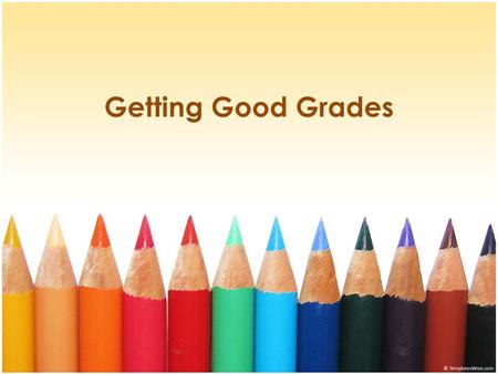 Getting Good Grades. Believe in Yourself You have a better chance of succeeding in anything if you believe in yourself. Recognize the people who support.