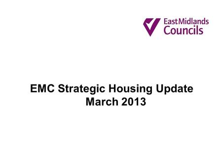 EMC Strategic Housing Update March 2013. An update on the work of EMC’s Affordable Housing Task and Finish Group Maximising opportunities for delivery.